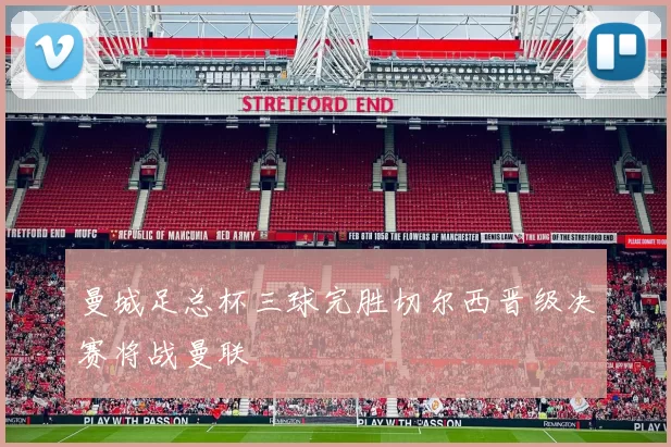 曼城足总杯三球完胜切尔西晋级决赛将战曼联