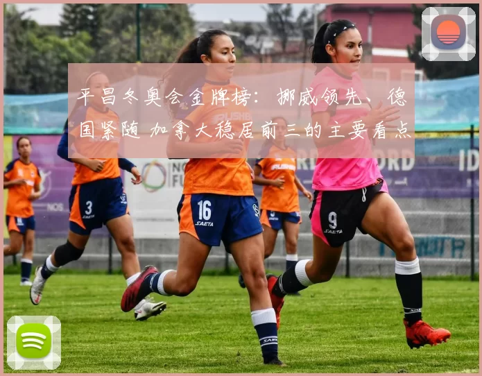 平昌冬奥会金牌榜：挪威领先、德国紧随 加拿大稳居前三的主要看点