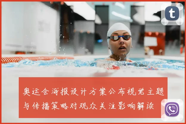 奥运会海报设计方案公布视觉主题与传播策略对观众关注影响解读