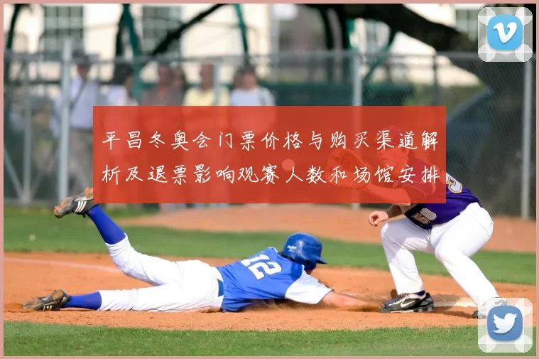 平昌冬奥会门票价格与购买渠道解析及退票影响观赛人数和场馆安排