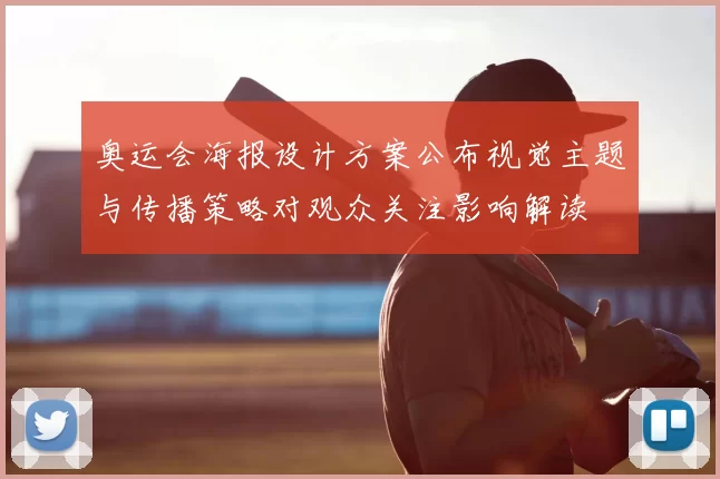 奥运会海报设计方案公布视觉主题与传播策略对观众关注影响解读