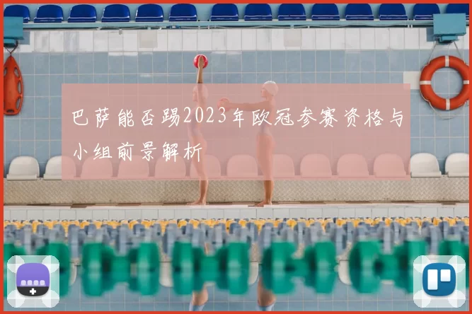 巴萨能否踢2023年欧冠参赛资格与小组前景解析