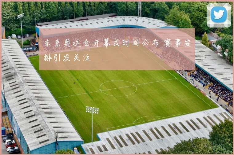 东京奥运会开幕式时间公布 赛事安排引发关注